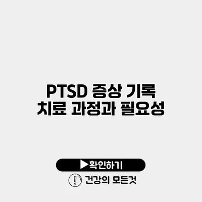 PTSD 증상 기록 치료 과정과 필요성