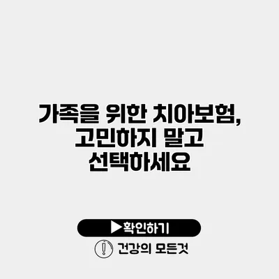가족을 위한 치아보험, 고민하지 말고 선택하세요
