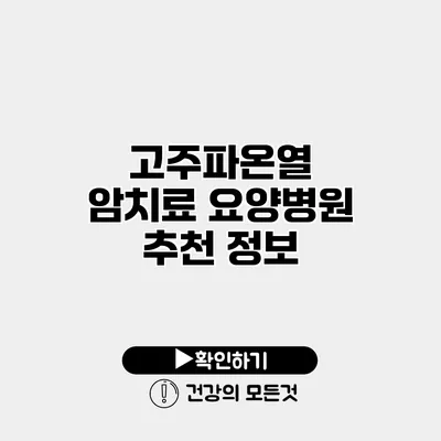 고주파온열 암치료 요양병원 추천 정보
