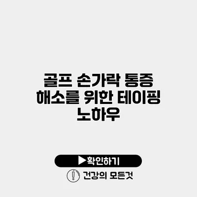 골프 손가락 통증 해소를 위한 테이핑 노하우