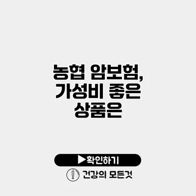 농협 암보험, 가성비 좋은 상품은?
