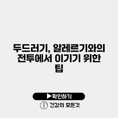 두드러기, 알레르기와의 전투에서 이기기 위한 팁