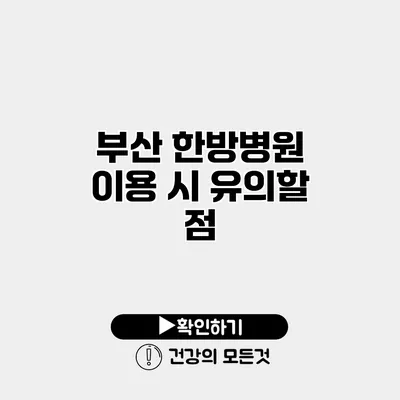부산 한방병원 이용 시 유의할 점