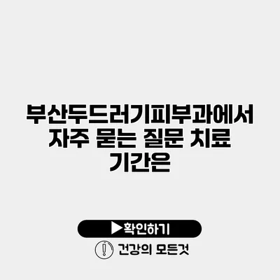 부산두드러기피부과에서 자주 묻는 질문 치료 기간은?