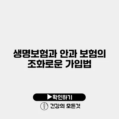 생명보험과 안과 보험의 조화로운 가입법