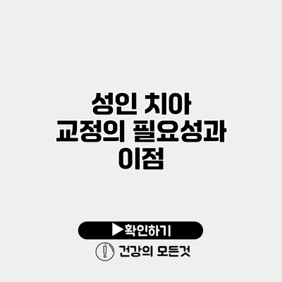 성인 치아 교정의 필요성과 이점