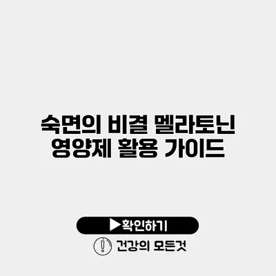 숙면의 비결 멜라토닌 영양제 활용 가이드