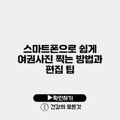 스마트폰으로 쉽게 여권사진 찍는 방법과 편집 팁