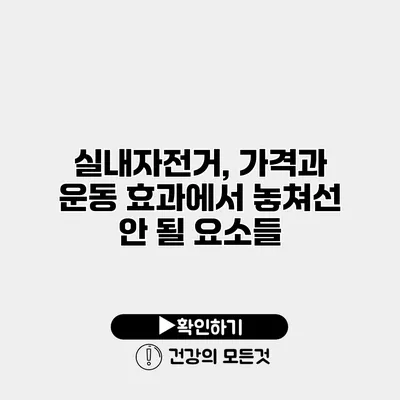 실내자전거, 가격과 운동 효과에서 놓쳐선 안 될 요소들