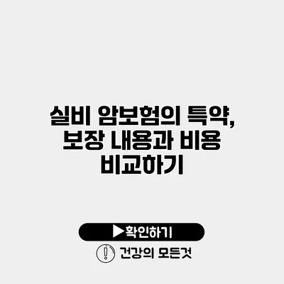 실비 암보험의 특약, 보장 내용과 비용 비교하기