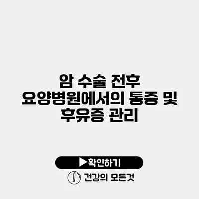 암 수술 전후 요양병원에서의 통증 및 후유증 관리