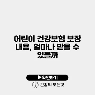 어린이 건강보험 보장 내용, 얼마나 받을 수 있을까?