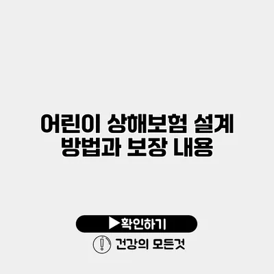 어린이 상해보험 설계 방법과 보장 내용
