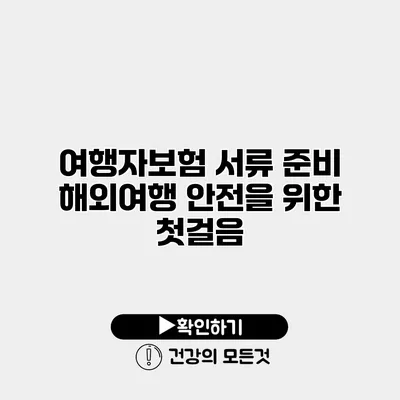 여행자보험 서류 준비 해외여행 안전을 위한 첫걸음