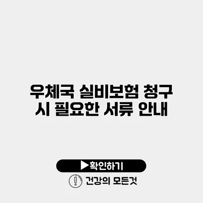 우체국 실비보험 청구 시 필요한 서류 안내
