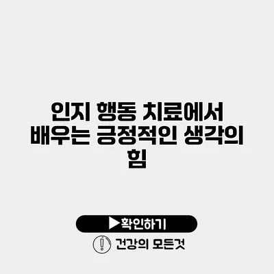 인지 행동 치료에서 배우는 긍정적인 생각의 힘