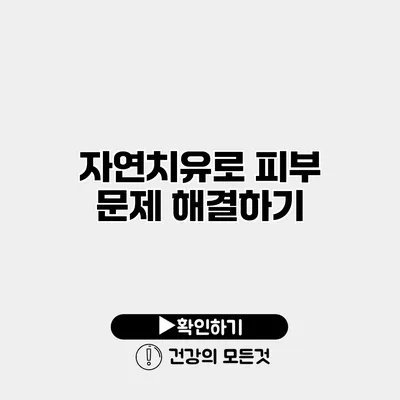 자연치유로 피부 문제 해결하기