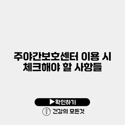 주야간보호센터 이용 시 체크해야 할 사항들