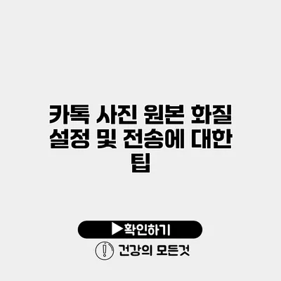 카톡 사진 원본 화질 설정 및 전송에 대한 팁