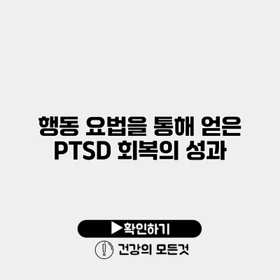 행동 요법을 통해 얻은 PTSD 회복의 성과