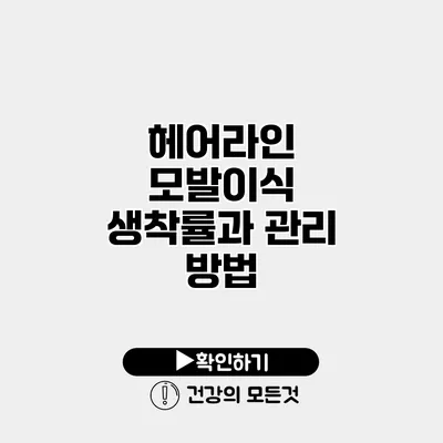 헤어라인 모발이식 생착률과 관리 방법