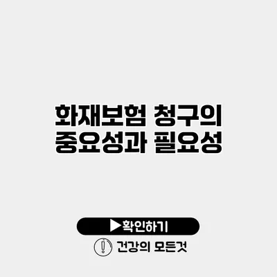 화재보험 청구의 중요성과 필요성