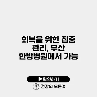 회복을 위한 집중 관리, 부산 한방병원에서 가능