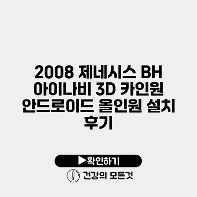 2008 제네시스 BH 아이나비 3D 카인원 안드로이드 올인원 설치 후기