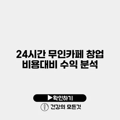 24시간 무인카페 창업 비용대비 수익 분석