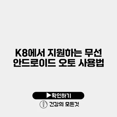 K8에서 지원하는 무선 안드로이드 오토 사용법