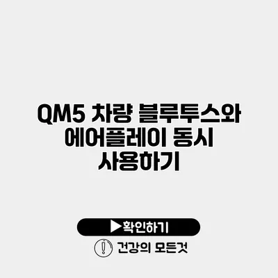 QM5 차량 블루투스와 에어플레이 동시 사용하기