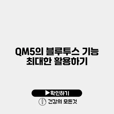 QM5의 블루투스 기능 최대한 활용하기