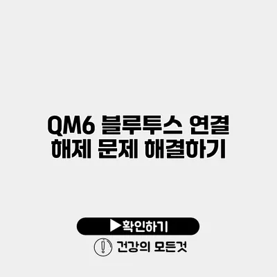 QM6 블루투스 연결 해제 문제 해결하기
