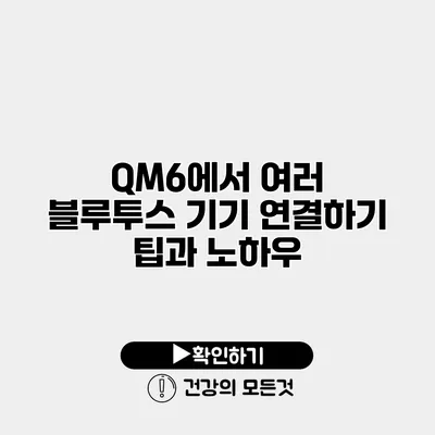 QM6에서 여러 블루투스 기기 연결하기 팁과 노하우