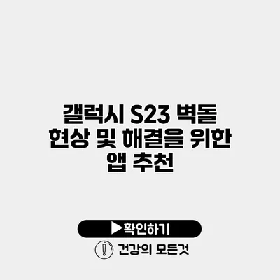 갤럭시 S23 벽돌 현상 및 해결을 위한 앱 추천