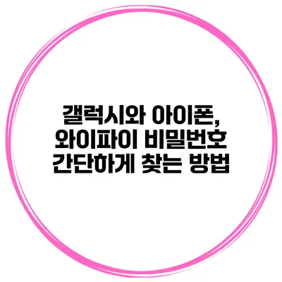 갤럭시와 아이폰, 와이파이 비밀번호 간단하게 찾는 방법