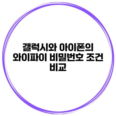 갤럭시와 아이폰의 와이파이 비밀번호 조건 비교
