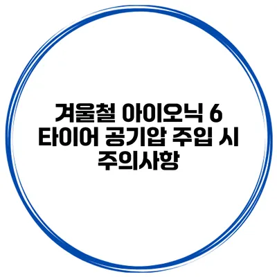 겨울철 아이오닉 6 타이어 공기압 주입 시 주의사항