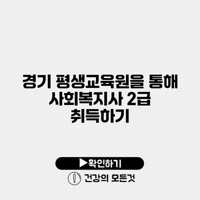 경기 평생교육원을 통해 사회복지사 2급 취득하기