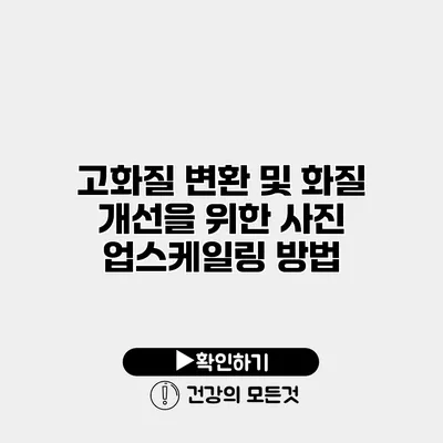 고화질 변환 및 화질 개선을 위한 사진 업스케일링 방법