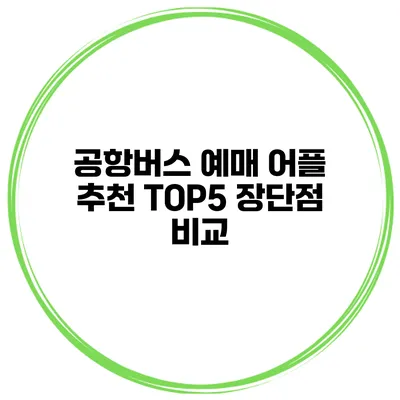 공항버스 예매 어플 추천 TOP5 장단점 비교