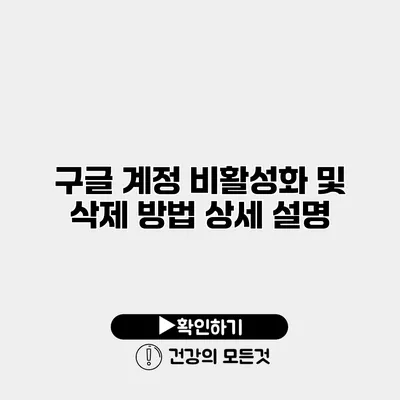 구글 계정 비활성화 및 삭제 방법 상세 설명