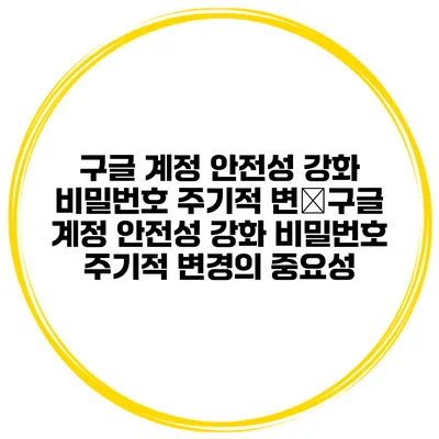 구글 계정 안전성 강화 비밀번호 주기적 변�구글 계정 안전성 강화 비밀번호 주기적 변경의 중요성