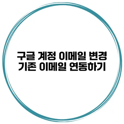 구글 계정 이메일 변경 기존 이메일 연동하기