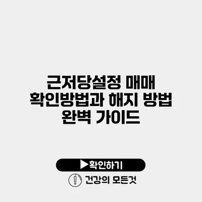 근저당설정 매매 확인방법과 해지 방법 완벽 가이드