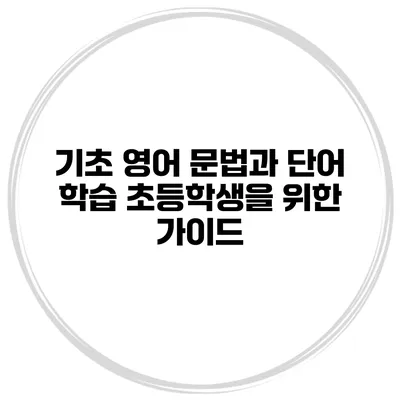 기초 영어 문법과 단어 학습 초등학생을 위한 가이드