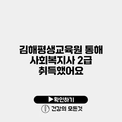김해평생교육원 통해 사회복지사 2급 취득했어요