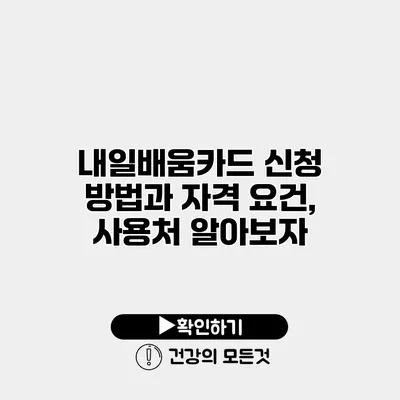 내일배움카드 신청 방법과 자격 요건, 사용처 알아보자
