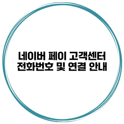 네이버 페이 고객센터 전화번호 및 연결 안내