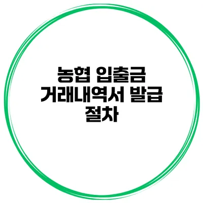 농협 입출금 거래내역서 발급 절차